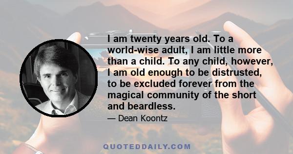 I am twenty years old. To a world-wise adult, I am little more than a child. To any child, however, I am old enough to be distrusted, to be excluded forever from the magical community of the short and beardless.