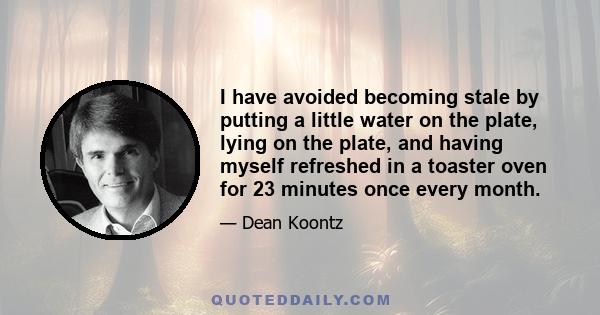 I have avoided becoming stale by putting a little water on the plate, lying on the plate, and having myself refreshed in a toaster oven for 23 minutes once every month.