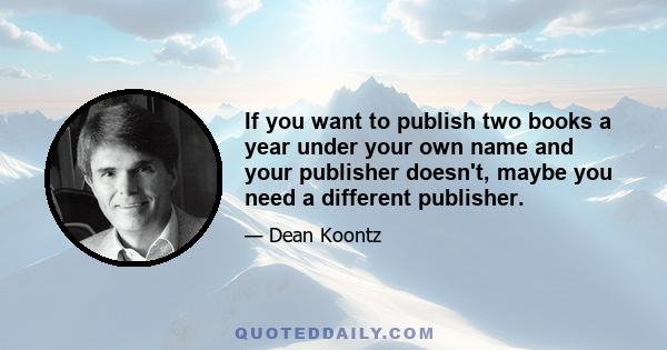 If you want to publish two books a year under your own name and your publisher doesn't, maybe you need a different publisher.