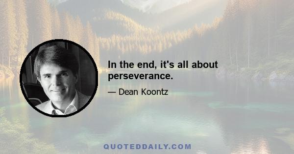 In the end, it's all about perseverance.