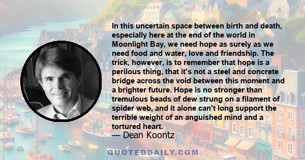 In this uncertain space between birth and death, especially here at the end of the world in Moonlight Bay, we need hope as surely as we need food and water, love and friendship.