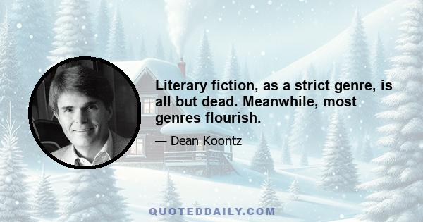 Literary fiction, as a strict genre, is all but dead. Meanwhile, most genres flourish.