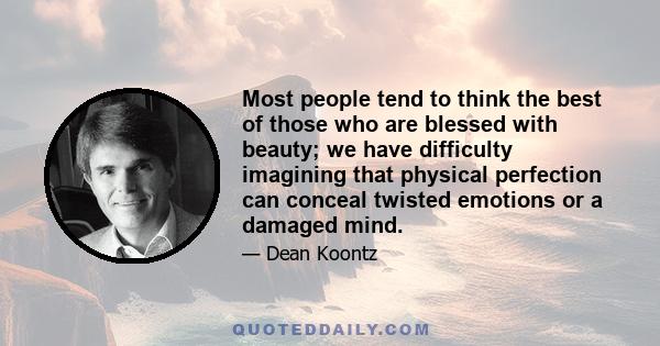 Most people tend to think the best of those who are blessed with beauty; we have difficulty imagining that physical perfection can conceal twisted emotions or a damaged mind.