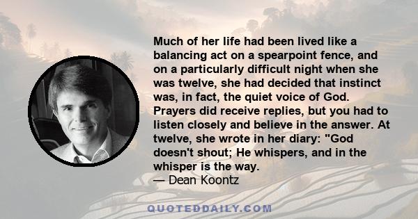 Much of her life had been lived like a balancing act on a spearpoint fence, and on a particularly difficult night when she was twelve, she had decided that instinct was, in fact, the quiet voice of God. Prayers did