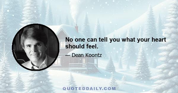 No one can tell you what your heart should feel.