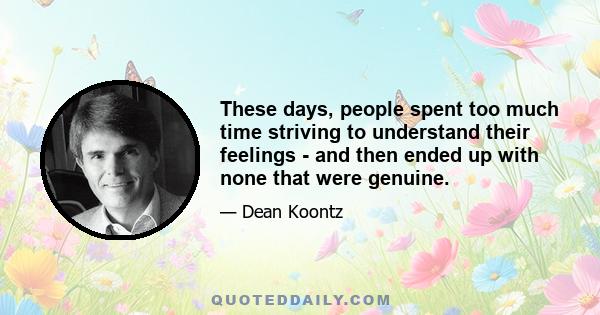 These days, people spent too much time striving to understand their feelings - and then ended up with none that were genuine.