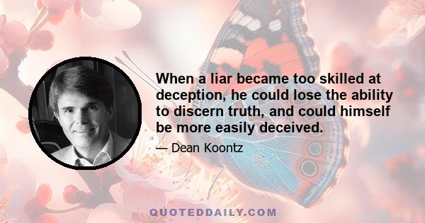 When a liar became too skilled at deception, he could lose the ability to discern truth, and could himself be more easily deceived.