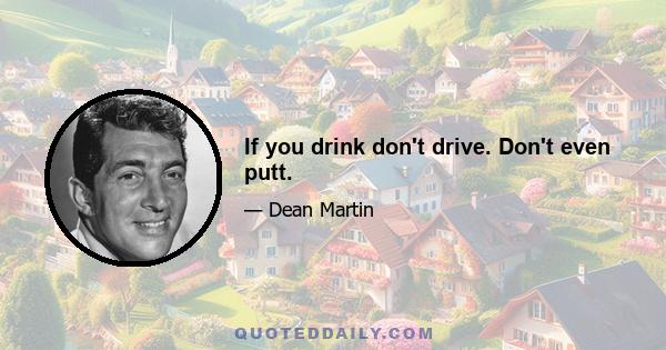 If you drink don't drive. Don't even putt.