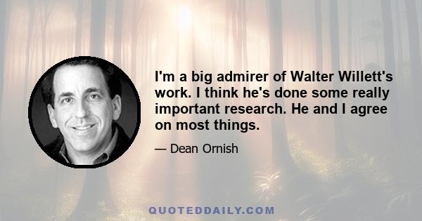 I'm a big admirer of Walter Willett's work. I think he's done some really important research. He and I agree on most things.