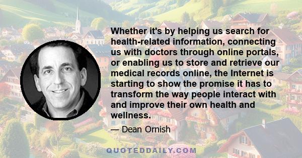 Whether it's by helping us search for health-related information, connecting us with doctors through online portals, or enabling us to store and retrieve our medical records online, the Internet is starting to show the