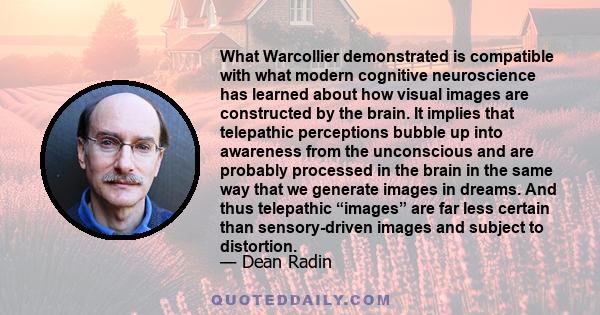 What Warcollier demonstrated is compatible with what modern cognitive neuroscience has learned about how visual images are constructed by the brain. It implies that telepathic perceptions bubble up into awareness from