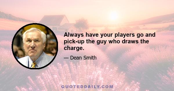 Always have your players go and pick-up the guy who draws the charge.