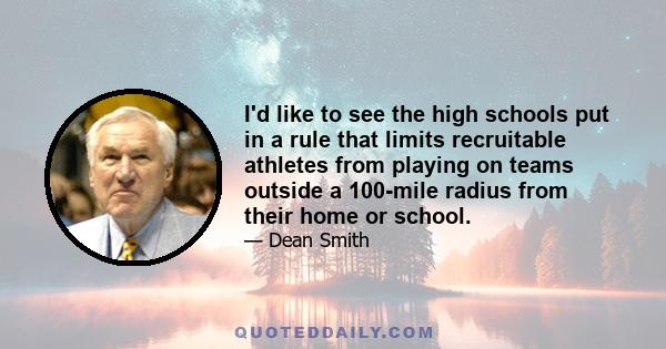 I'd like to see the high schools put in a rule that limits recruitable athletes from playing on teams outside a 100-mile radius from their home or school.