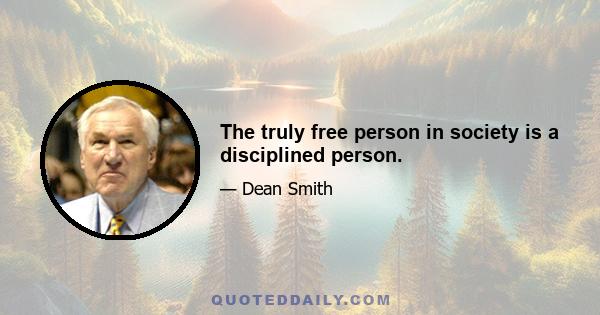 The truly free person in society is a disciplined person.