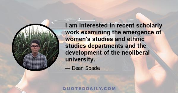 I am interested in recent scholarly work examining the emergence of women's studies and ethnic studies departments and the development of the neoliberal university.