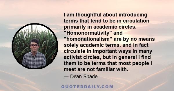 I am thoughtful about introducing terms that tend to be in circulation primarily in academic circles. Homonormativity and homonationalism are by no means solely academic terms, and in fact circulate in important ways in 