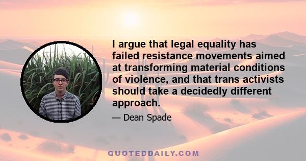 I argue that legal equality has failed resistance movements aimed at transforming material conditions of violence, and that trans activists should take a decidedly different approach.