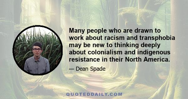 Many people who are drawn to work about racism and transphobia may be new to thinking deeply about colonialism and indigenous resistance in their North America.