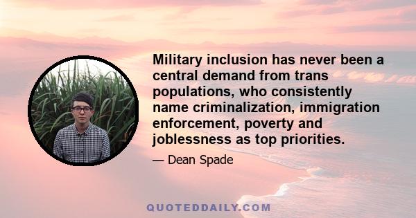 Military inclusion has never been a central demand from trans populations, who consistently name criminalization, immigration enforcement, poverty and joblessness as top priorities.