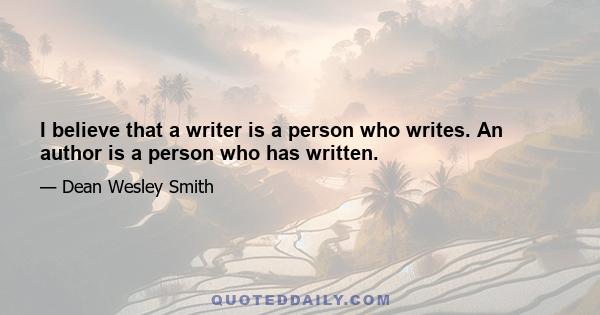 I believe that a writer is a person who writes. An author is a person who has written.