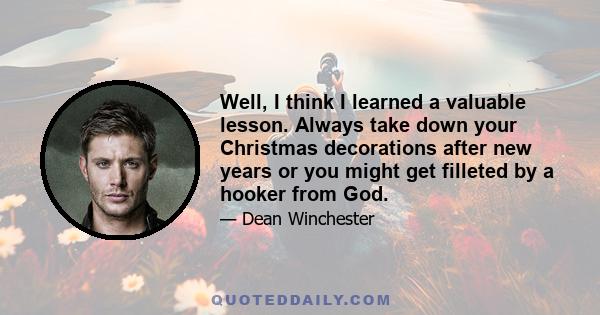 Well, I think I learned a valuable lesson. Always take down your Christmas decorations after new years or you might get filleted by a hooker from God.