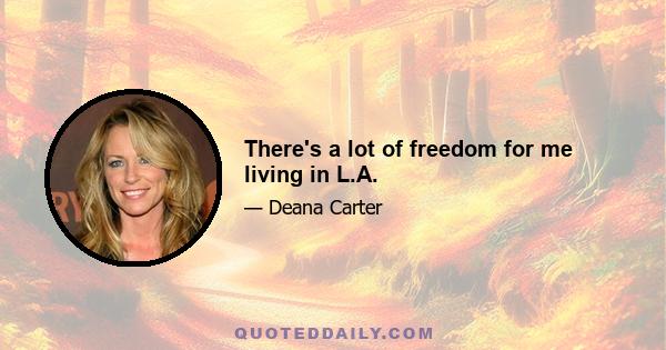 There's a lot of freedom for me living in L.A.