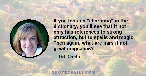 If you look up charming in the dictionary, you'll see that it not only has references to strong attraction, but to spells and magic. Then again, what are liars if not great magicians?