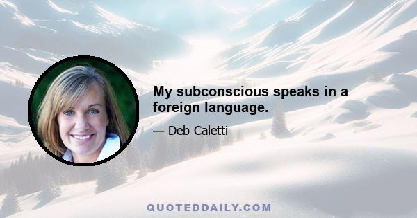 My subconscious speaks in a foreign language.