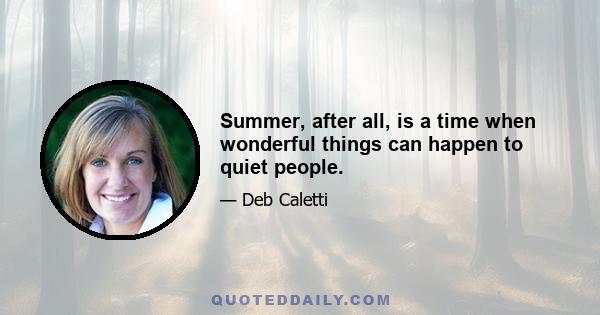 Summer, after all, is a time when wonderful things can happen to quiet people.