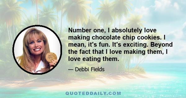 Number one, I absolutely love making chocolate chip cookies. I mean, it's fun. It's exciting. Beyond the fact that I love making them, I love eating them.