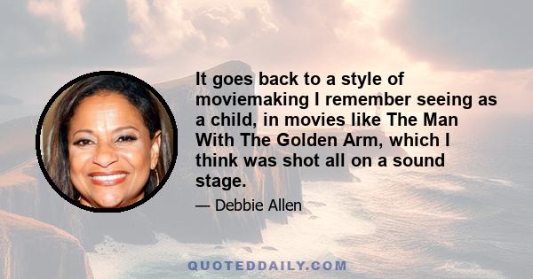 It goes back to a style of moviemaking I remember seeing as a child, in movies like The Man With The Golden Arm, which I think was shot all on a sound stage.