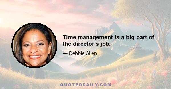 Time management is a big part of the director's job.