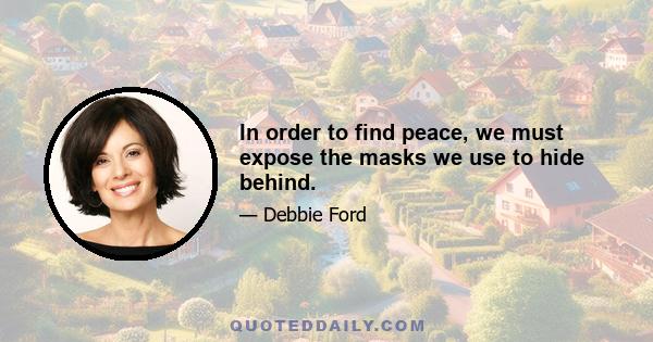 In order to find peace, we must expose the masks we use to hide behind.