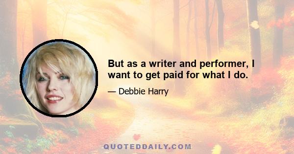 But as a writer and performer, I want to get paid for what I do.