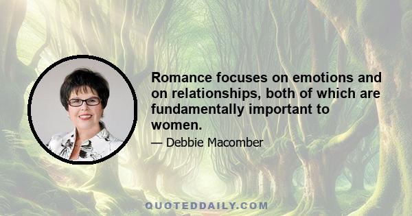 Romance focuses on emotions and on relationships, both of which are fundamentally important to women.