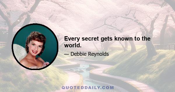 Every secret gets known to the world.