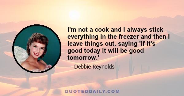 I'm not a cook and I always stick everything in the freezer and then I leave things out, saying 'if it's good today it will be good tomorrow.'