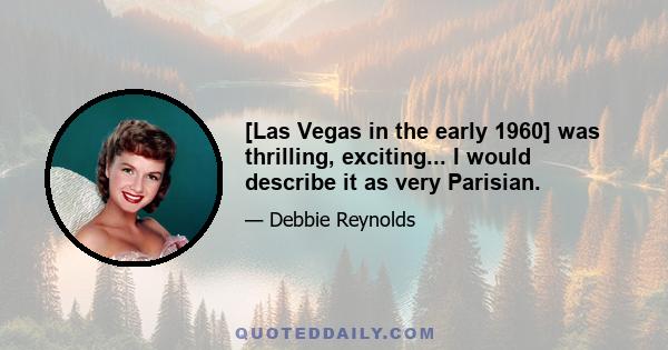 [Las Vegas in the early 1960] was thrilling, exciting... I would describe it as very Parisian.