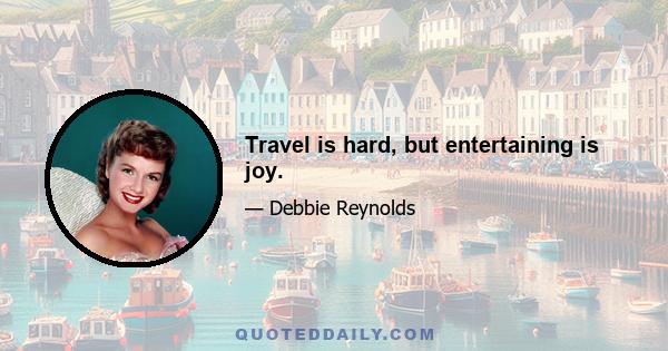 Travel is hard, but entertaining is joy.