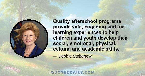 Quality afterschool programs provide safe, engaging and fun learning experiences to help children and youth develop their social, emotional, physical, cultural and academic skills.