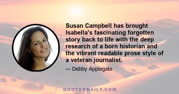 Susan Campbell has brought Isabella's fascinating forgotten story back to life with the deep research of a born historian and the vibrant readable prose style of a veteran journalist.