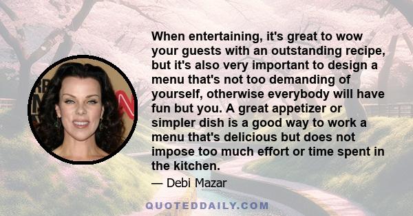 When entertaining, it's great to wow your guests with an outstanding recipe, but it's also very important to design a menu that's not too demanding of yourself, otherwise everybody will have fun but you. A great