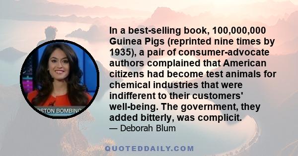 In a best-selling book, 100,000,000 Guinea Pigs (reprinted nine times by 1935), a pair of consumer-advocate authors complained that American citizens had become test animals for chemical industries that were indifferent 