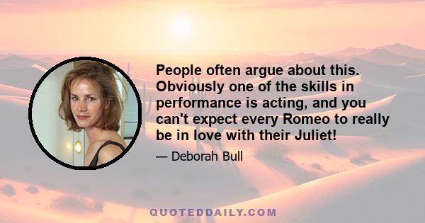 People often argue about this. Obviously one of the skills in performance is acting, and you can't expect every Romeo to really be in love with their Juliet!