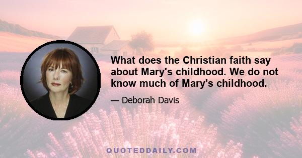 What does the Christian faith say about Mary's childhood. We do not know much of Mary's childhood.