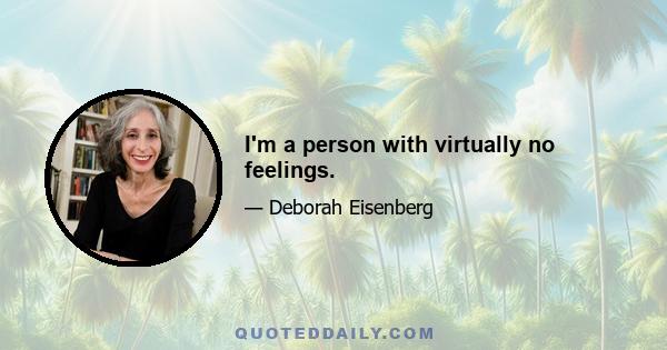 I'm a person with virtually no feelings.