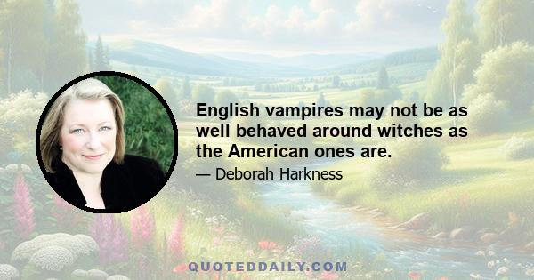 English vampires may not be as well behaved around witches as the American ones are.