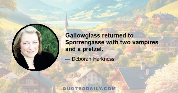 Gallowglass returned to Sporrengasse with two vampires and a pretzel.