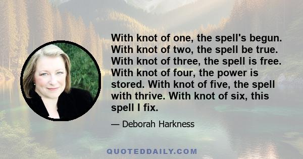 With knot of one, the spell's begun. With knot of two, the spell be true. With knot of three, the spell is free. With knot of four, the power is stored. With knot of five, the spell with thrive. With knot of six, this