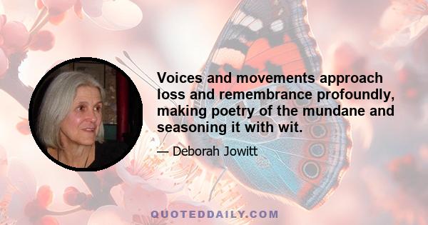 Voices and movements approach loss and remembrance profoundly, making poetry of the mundane and seasoning it with wit.